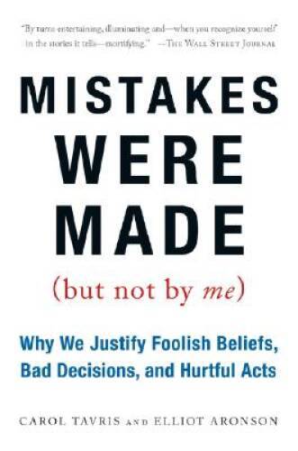 Mistakes Were Made (But Not by Me): Why We Justify Foolish Beliefs, Bad D – GOOD
